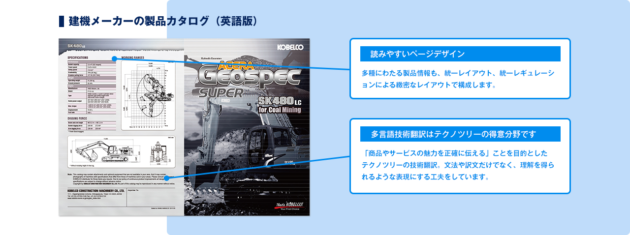 建機メーカーの製品カタログ。読みやすいページデザイン。多種にわたる製品情報も、統一レイアウト、統一レギュレーションによる緻密なレイアウトで構成します。多言語技術翻訳はテクノツリーの得意分野です。商品やサービスの魅力を正確に伝えることを目的としたテクノツリーの技術翻訳。文法や訳文だけでなく、理解を得られるような表現に工夫をしています。